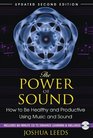 The Power of Sound How to Be Healthy and Productive Using Music and Sound
