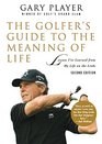 The Golfer's Guide to the Meaning of Life Lessons Ive Learned from My Life on the Links