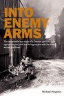 INTO ENEMY ARMS The Remarkable True Story of a German Girl's Struggle Against Nazism and Her Daring Escape With the Allied Airman She Loved