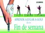 Aprende a Jugar a Golf En Un Fin De Semana/Learn to Play Golf in a Weekend