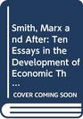 Smith Marx and After Ten Essays in the Development of Economic Thought