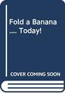 Fold a Banana  Today