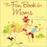 The Fun Book for Moms 102 Ways to Celebrate Family