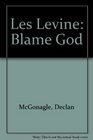Les Levine Blame God