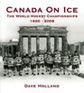 Canada On Ice  The World Hockey Championships 19202008