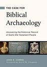 The Case for Biblical Archaeology Uncovering the Historical Record of God's Old Testament People