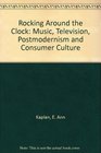 Rocking around the clock Music television postmodernism and consumer culture