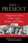 Past to Present A Reporter's Story of War Spies People and Politics