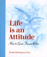 Life is an Attitude: How to Grow Forever Better