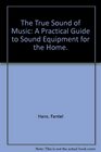 The True Sound of Music A Practical Guide to Sound Equipment for the Home