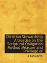 Christian Stewardship A treatise on the Scriptural Obligation Method Measure and Privilege of