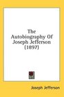 The Autobiography Of Joseph Jefferson