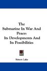 The Submarine In War And Peace Its Developments And Its Possibilities