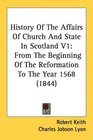 History Of The Affairs Of Church And State In Scotland V1 From The Beginning Of The Reformation To The Year 1568