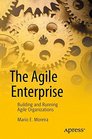 The Agile Enterprise Building and Running Agile Organizations