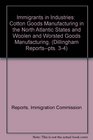 Immigrants in Industries  Cotton Goods Manufacturing in the North Atlantic States and Woolen and Worsted Goods Manufacturing