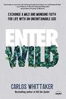 Enter Wild Exchange a Mild and Mundane Faith for Life with an Uncontainable God