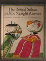 The Round Sultan and the Straight Answer