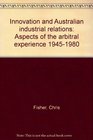 Innovation and Australian industrial relations Aspects of the arbitral experience 19451980