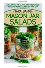 Mason Jar Salads: Amazingly Healthy And Delicious Recipes For Salads On The Go (Mason Jar Meals) (Volume 2)