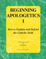 Beginning Apologetics 1 How to Explain and Defend the Catholic Faith