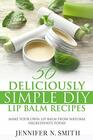 Lip Balm 50 Deliciously Simple DIY Lip Balm Recipes Make Your Own Lip Balm From Natural Ingredients Today