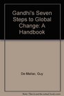 Gandhi's Seven Steps to Global Change A Handbook