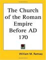 The Church of the Roman Empire Before AD 170