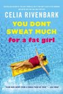 You Don't Sweat Much for a Fat Girl Observations on Life from the Shallow End of the Pool
