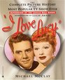 I Love Lucy  The Complete Picture History of the Most Popular TV Show Ever