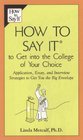 How to Say It to Get Into the College of Your Choice Application Essay and Interview Strategies to Get You the Big Envelope