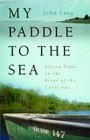My Paddle to the Sea Eleven Days on the River of the Carolinas