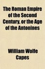 The Roman Empire of the Second Century or the Age of the Antonines