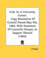 Cork As A University Center Copy Resolution Of Council Passed May 9th 1884 With Statement Of Councilor Hooper In Support Thereof