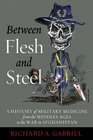 Between Flesh and Steel A History of Military Medicine from the Middle Ages to the War in Afghanistan