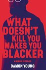 What Doesn't Kill You Makes You Blacker A Memoir in Essays