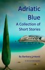 Adriatic Blue: A Collection of Short Stories