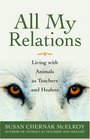 All My Relations Living with Animals As Teachers and Healers