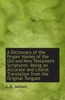 A Dictionary of the Proper Names of the Old and New Testament Scriptures Being an Accurate and Lite