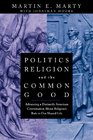 Politics Religion and the Common Good Advancing a Distinctly American Conversation About Religion's Role in Our Shared Life