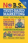 No BSTrustBased Marketing The Ultimate Guide to Creating Trust in an Understandably UNTrusting World