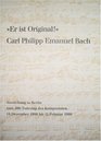 Er ist Original Carl Philipp Emanuel Bach  sein musikalisches Werk in Autographen und Erstdrucken aus der Musikabteilung der Staatsbibliothek Preussischer  Preussischer Kulturbesitz