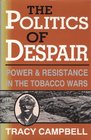 Politics of Despair Power  Resistance in the Tobacco Wars
