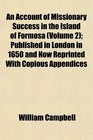 An Account of Missionary Success in the Island of Formosa  Published in London in 1650 and Now Reprinted With Copious Appendices