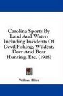 Carolina Sports By Land And Water Including Incidents Of DevilFishing Wildcat Deer And Bear Hunting Etc
