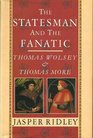 The statesman and the fanatic Thomas Wolsey and Thomas More