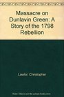 The Massacre on Dunlavin Green A Story of the 1798 Rebellion