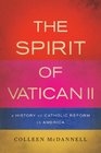 The Spirit of Vatican II A History of Catholic Reform in America