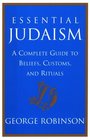 Essential Judaism : A Complete Guide to Beliefs, Customs  Rituals