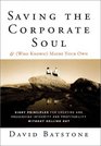 Saving the Corporate Souland  Maybe Your Own Eight Principles for Creating and Preserving Wealth and WellBeing for You and Your Company Without Selling Out
